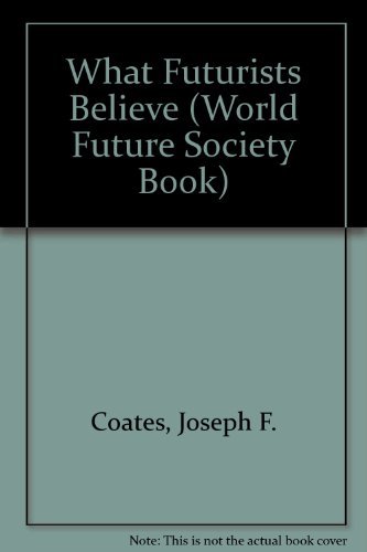 Stock image for What Futurists Believe (World Future Society Book) for sale by SecondSale