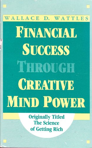 Stock image for Financial Success Through Creative Mind Power : Originally Titled the Science of Getting Rich [Self-help Reference Guide, Expert Advice, Inspiration and Prosperity, Personal Growth & Empowerment, Wellness / Well Being Techniques, Methods, explained] for sale by GREAT PACIFIC BOOKS