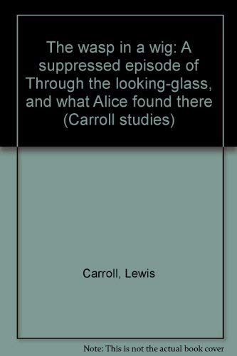 Stock image for The Wasp in a Wig: A "Suppressed" episode of Through the Looking Glass and What Alice Found There (Carroll studies No.2) for sale by NWJbooks