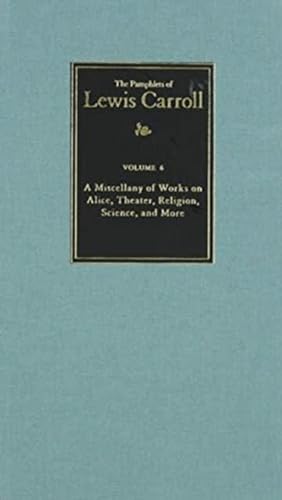 Stock image for The Complete Pamphlets of Lewis Carroll: A Miscellany of Works on Alice, Theatre, Religion, Science, and More (Volume 6) (Pamphlets of Lewis Carroll, 6) for sale by GF Books, Inc.