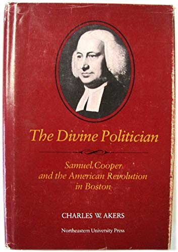 Imagen de archivo de The Divine Politician : Samuel Cooper and the American Revolution in Boston a la venta por Better World Books