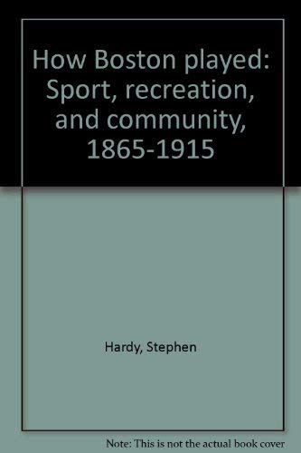Stock image for How Boston Played : Sport, Recreation and Community, 1865-1915 for sale by Better World Books