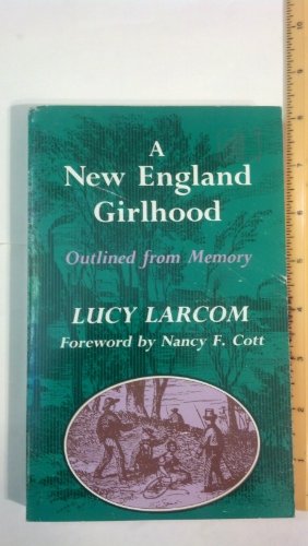 A New England Girlhood: Outlined from Memory (Outlines from Memory) - Larcom, Lucy