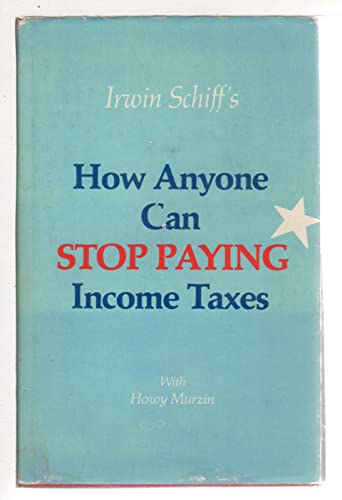 Imagen de archivo de Irwin Schiff's How Anyone Can Stop Paying Income Taxes a la venta por Books of the Smoky Mountains