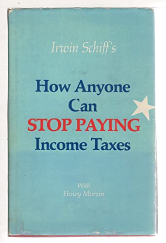 Irwin Schiff's How Anyone Can Stop Paying Income Taxes (9780930374037) by Schiff, Irwin A.; Murzin, Howy