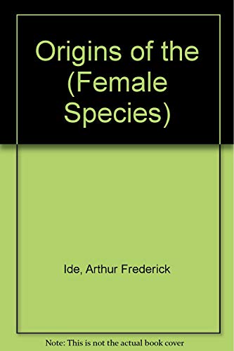 Origins of the (Female Species) (9780930383077) by Ide, Arthur Frederick