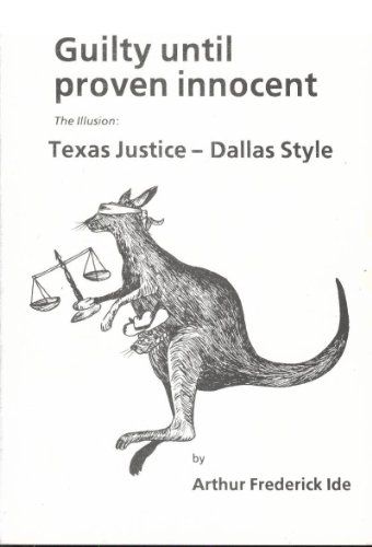 Guilty Until Proven Innocent: The Illusion, Texas Justice, Dallas Style <9Censorship in a Free Society (9780930383213) by Ide, Arthur Frederick