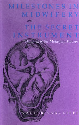 MILESTONES IN MIDWIFERY AND THE SECRET INSTRUMENT (THE BIRTH OF MIDWIFERY FORCEPS).