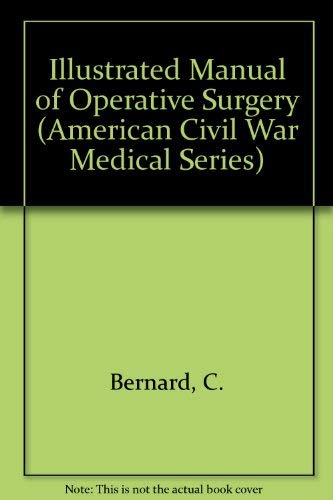 Illustrated Manual of Operative Surgery and Surgical Anatomy (American Civil War Medical Series) (9780930405427) by Bernard, Claude; Huette, Ch; Van Buren, W. H.
