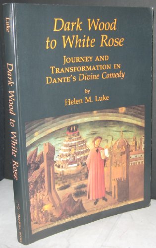 Dark Wood to White Rose: Journey and Transformation in Dante's Divine Comedy (9780930407285) by Luke, Helen M.