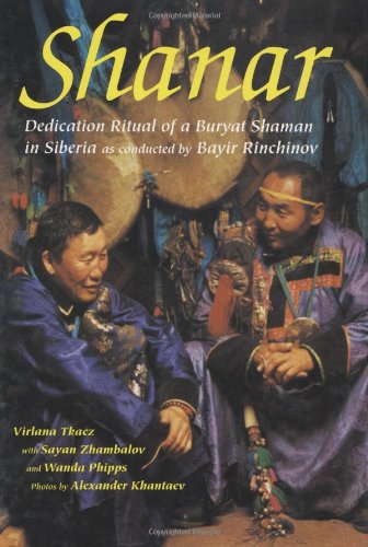 Shanar: Dedication Ritual of a Buryat Shaman in Siberia as conducted by Bayir Rinchinov