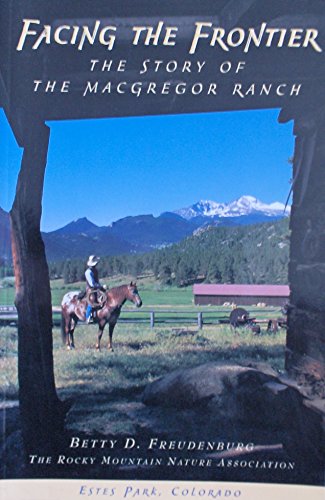 Stock image for Facing the Frontier: The Story of the McGregor Ranch for sale by ThriftBooks-Atlanta