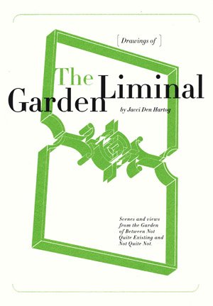 [Drawings of] The Liminal Garden: Scenes and views from the Garden of Between Not Quite Existing ...