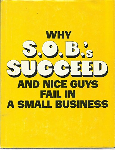 9780930566005: Why S.O.B. 'S Succeed, and Nice Guys Fail in a Small Business [Hardcover] by