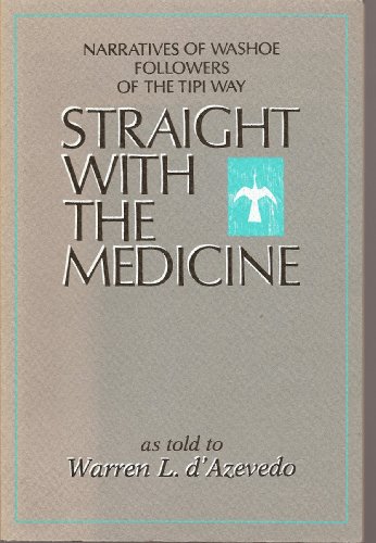 Straight With the Medicine - narratives of Washoe followers of the Tipi Way