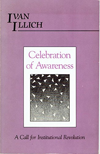 Celebration of Awareness: A Call for Institutional Revolution (9780930588366) by Illich, Ivan