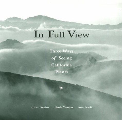 Imagen de archivo de In Full View: Three Ways of Seeing California Plants a la venta por ThriftBooks-Dallas