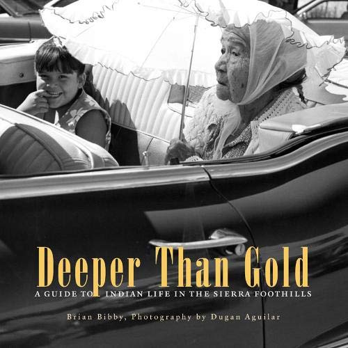 Deeper Than Gold: A Guide to Indian Life in the Sierra Foothills (9780930588960) by Bibby, Brian