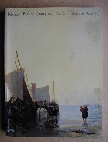 Stock image for Richard Parkes Bonington: On the Pleasure of Painting for sale by Wonder Book