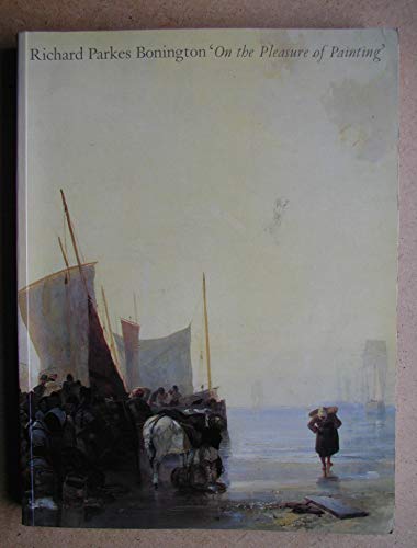 9780930606671: Richard Parkes Bonington: On the Pleasure of Painting