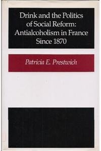 Drink and the Politics of Social Reform: Antialcoholism in France Since 1870