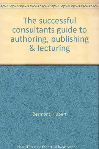 Stock image for The successful consultant's guide to authoring, publishing & lecturing for sale by HPB-Red