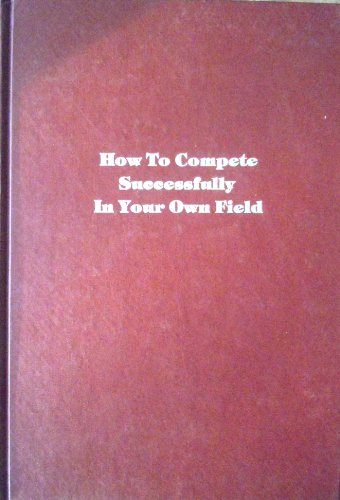 9780930686055: How to Compete Successfully in Your Own Field