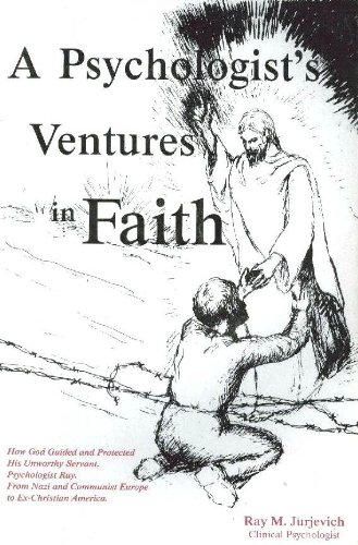 A psychologist's ventures in faith: How God guided and protected his unworthy servant, psychologist Ray, from Nazi and Communist Europe to ... experiences of three contemporary scientists) (9780930711047) by Jurjevich, Ratibor-Ray M