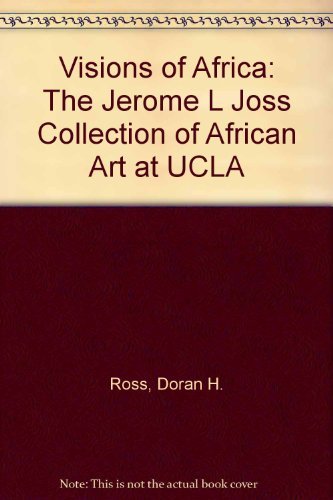 Visions of Africa: The Jerome L Joss Collection of African Art at UCLA (9780930741334) by University Of California, Los Angeles Fowler Museum Of Cultural Histor; Ross, Doran H.