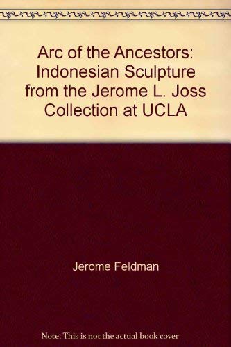 Arc of the Ancestors: Indonesian Sculpture from the Jerome L. Joss Collection at UCLA (9780930741358) by Jerome Feldman