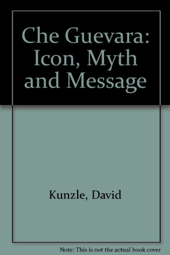Che Guevara: Icon, Myth, and Message - Kunzle, David
