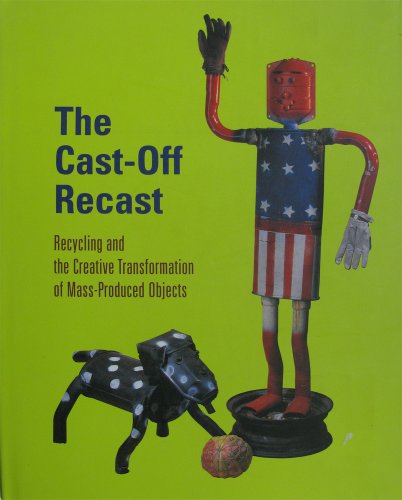 9780930741747: The Cast-Off Recast: Recycling and the Creative Transformation of Mass-Produced Objects