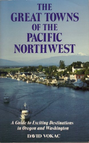 Stock image for The Great Towns of the Pacific Northwest: A Guide to Exciting Destinations in Oregon and Washington for sale by SecondSale