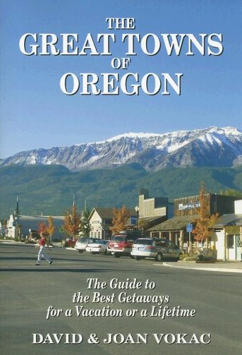 Stock image for The Great Towns of Oregon: The Guide to the Best Getaways for a Vacation or a Lifetime for sale by Wonder Book