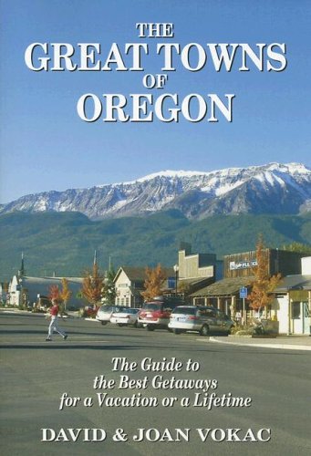 The Great Towns of Oregon: The Guide to the Best Getaways for a Vacation or a Lifetime (9780930743093) by David Vokac; Joan Vokac