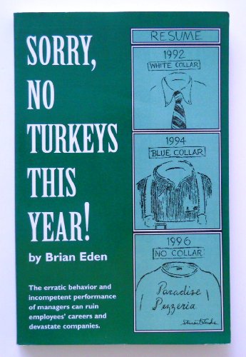 Stock image for Sorry, No Turkeys This Year!: The Erratic Behavior and Incompetent Performance of Managers Can Ruin Employees' Caareers and Devastate Companies for sale by Decluttr