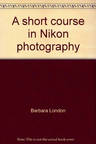 Stock image for A Short Course in Nikon Photography: A Guide to Great Pictures for sale by HPB-Diamond