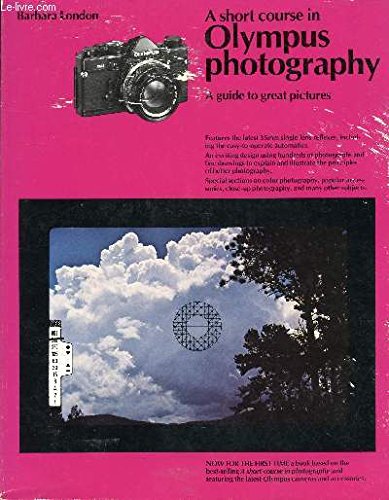 A SHORT COURSE IN OLYMPUS PHOTOGRAPHY, A GUIDE TO GREAT PICTURES - LONDON BARBARA