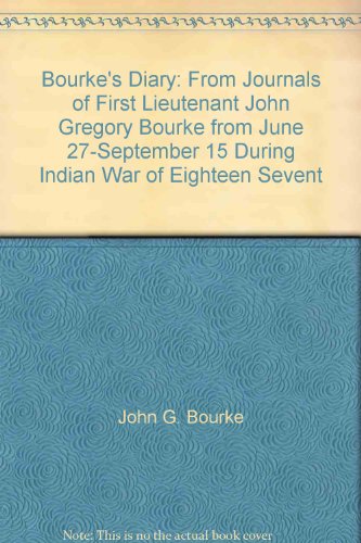 Bourke's Diary: From Journals of First Lieutenant John Gregory Bourke from June 27-September 15, ...