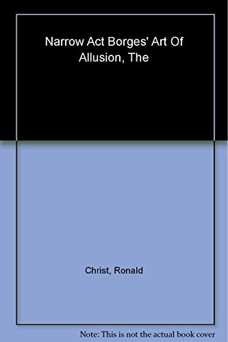 The Narrow Act: Borges' Art of Allusion (9780930829346) by Christ, Ronald