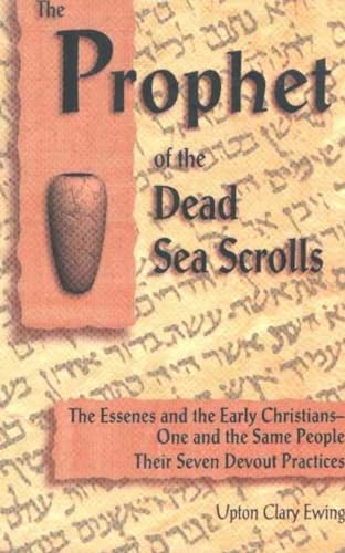 9780930852269: The Prophet of the Dead Sea Scrolls: The Essenes and the Early Christians-One and the Same Holy People. Their Seven Devout Practices