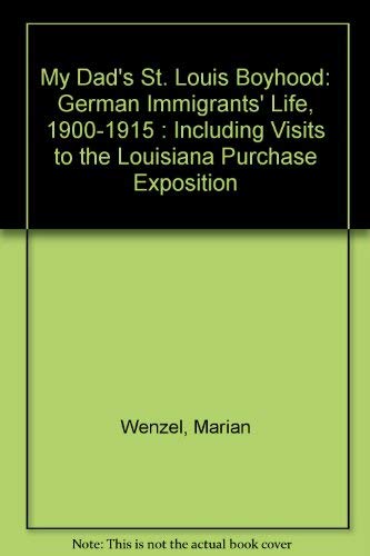 My Dad's St. Louis Boyhood: German Immigrants' Life, 1900-1915 : Including Visits to the Louisiana Purchase Exposition (9780930887339) by Wenzel, Marian