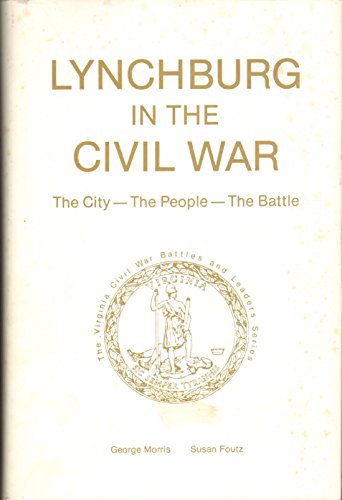 Stock image for Lynchburg in the Civil War: The city--the people--the battle (The Virginia Civil War battles and leaders series) for sale by HPB-Movies