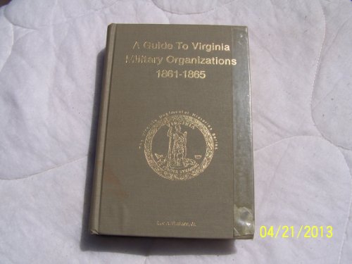A GUIDE TO VIRGINIA MILITARY ORGANIZATIONS 1861-1865