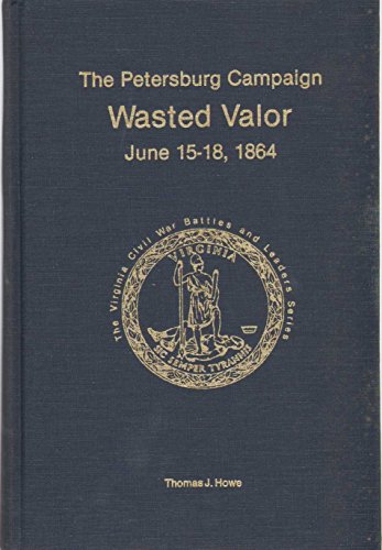 Beispielbild fr Petersburg Campaign: Wasted Valor June 15-18, 1864 (The Virginia Civil War battles and leaders series. The Petersburg campaign) zum Verkauf von Wonder Book