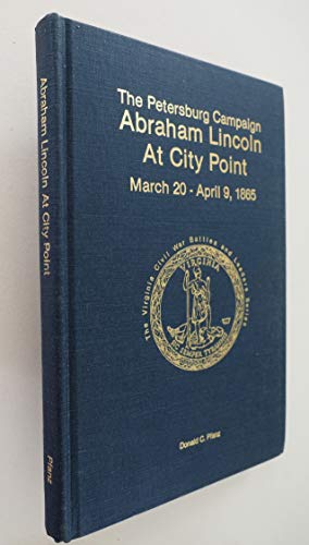 The Petersburg Campaign: Abraham Lincoln at City Point, March 20 - April 9, 1865