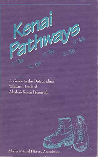 Stock image for Kenai Pathways: A Guide to the Outstanding Wildland Trails of Alaska's Kenai Peninsula for sale by BookEnds Bookstore & Curiosities