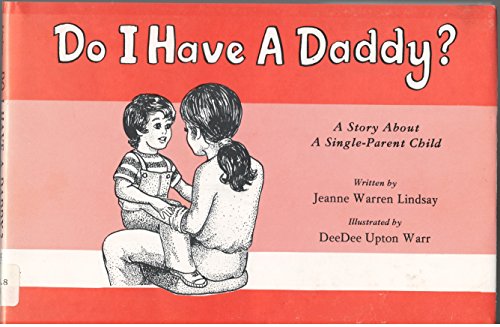 Do I Have a Daddy: A Story About a Single-Parent Child With Special Section for Single Mothers and Fathers (9780930934101) by Lindsay, Jeanne Warren