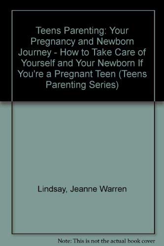 Teens Parenting-Your Pregnancy and Newborn Journey: How to Take Care of Yourself and Your Newborn If You're a Pregnant Teen (Teens Parenting Series) (9780930934507) by Lindsay, Jeanne Warren; Brunelli, Jean