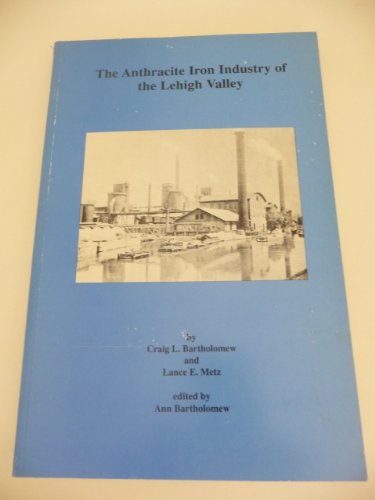 Imagen de archivo de The Anthracite Iron Industry of the Lehigh Valley a la venta por GF Books, Inc.